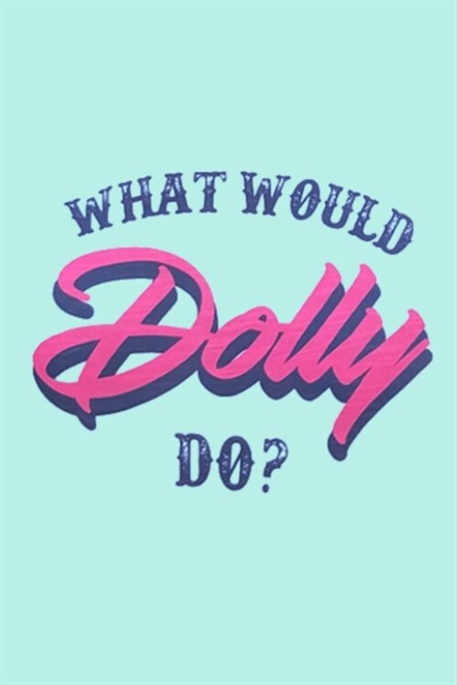 WHAT WOULD Dolly DO?: Dot Grid Journal, 110 Pages, 6X9 inch, Inspiring and Motivating Quote on Light Turquoise Blue matte cover, dotted note (Paperback)