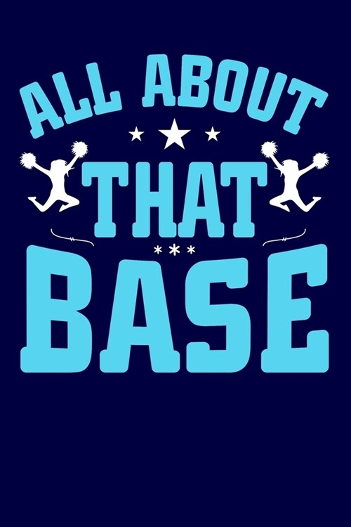 All About That Base: Lined Journal Notebook for Cheerleaders, Cheerleading Squad Groups, Cheer Coaches, Cheer Camp Gift (Paperback)