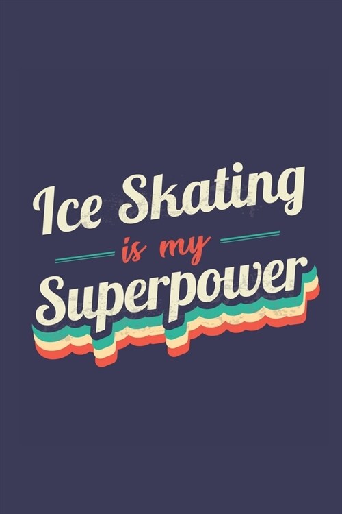 Ice Skating Is My Superpower: A 6x9 Inch Softcover Diary Notebook With 110 Blank Lined Pages. Funny Vintage Ice Skating Journal to write in. Ice Ska (Paperback)