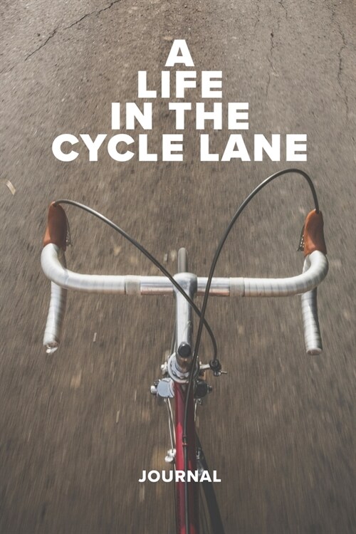 A Life In The Cycle Lane Journal: Blank Lined Gift Notebook For Cyclists (Paperback)