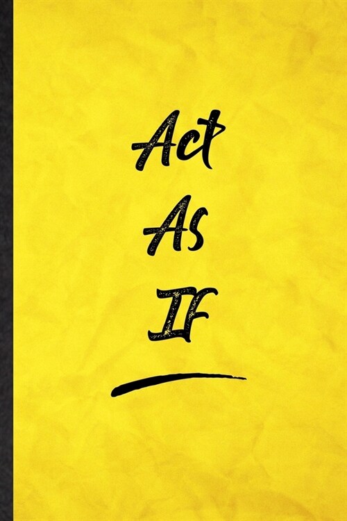 Act As If: Funny Blank Lined Positive Motivation Notebook/ Journal, Graduation Appreciation Gratitude Thank You Souvenir Gag Gift (Paperback)