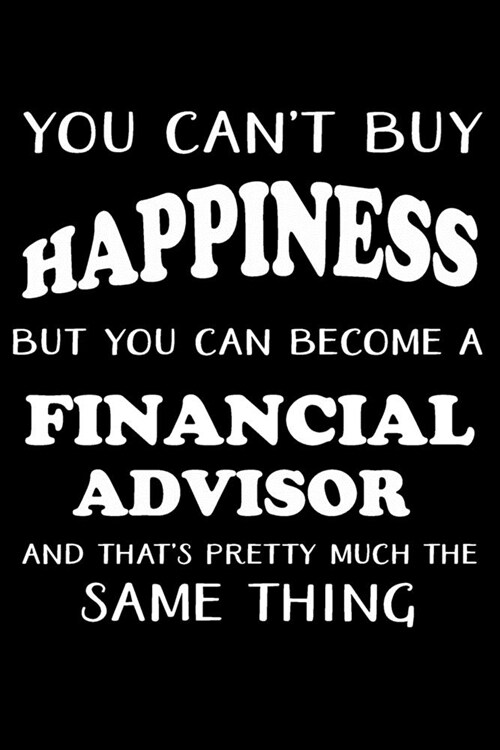 You Cant Buy Happiness But You Can Become a Financial Advisor: Financial Advisor Gifts - Blank Lined Notebook Journal - (6 x 9 Inches) - 120 Pages (Paperback)