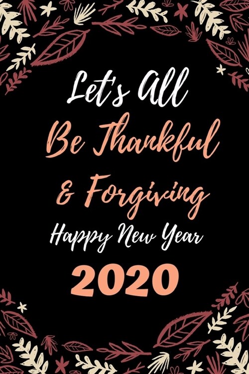 Notebook: Notebook Happy New Year 2020 Lets be all thankfull journal: Diary lets be all thankfull Forgiveness, paper design ga (Paperback)