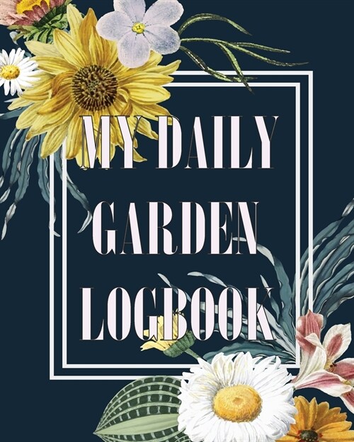 My Daily Garden Logbook: Records in the Dirt: Vegetable and Flower Gardening Journal and Planner for Relations in Family Gardening Lovers (Vol. (Paperback)