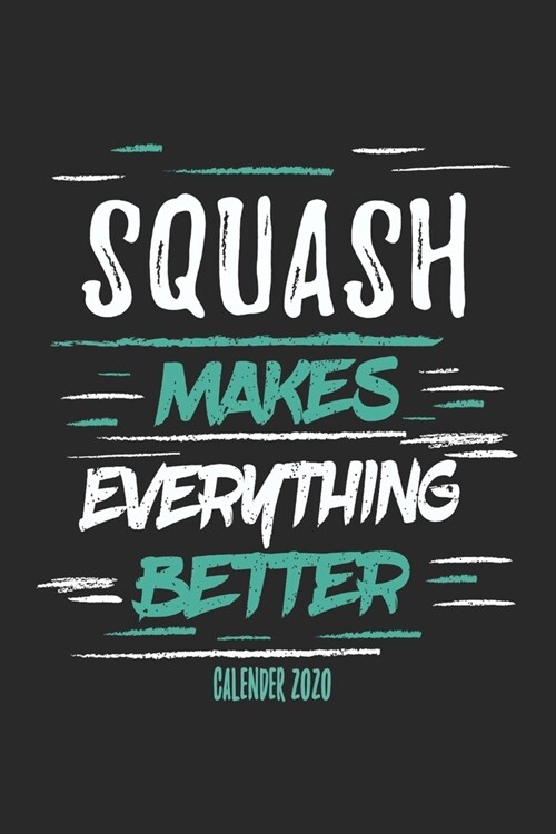 Squash Makes Everything Better Calender 2020: Funny Cool Squash Calender 2020 - Monthly & Weekly Planner - 6x9 - 128 Pages - Cute Gift For Squash Play (Paperback)