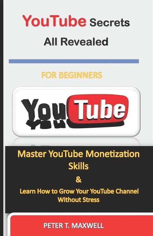 YouTube Secrets All Revealed: Master YouTube Monetization Skills & Learn How to Grow Your YouTube Channel Without Stress (Paperback)