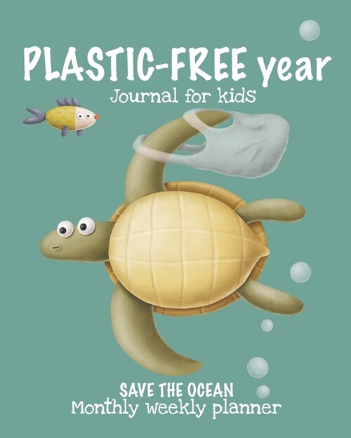 PLASTIC-FREE year Journal for Kids. Save the ocean. Monthly weekly planner.: Teach your children how to be sustainable and take care of the earth. Go (Paperback)