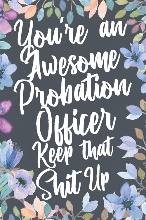 Youre An Awesome Probation Officer Keep That Shit Up: Funny Joke Appreciation & Encouragement Gift Idea for Probation Officers. Thank You Gag Noteboo (Paperback)