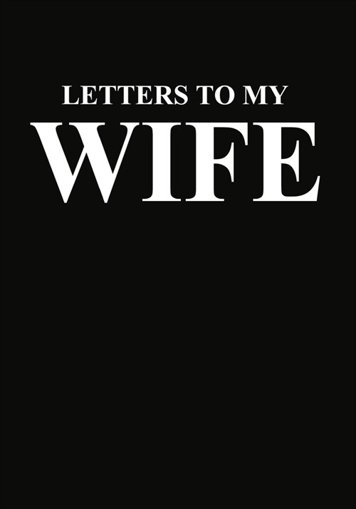 Letters to My Wife: Blank Lined Journal Notebook Gift for Husband Valentines Day Christmas Or Any Occasion (Paperback)