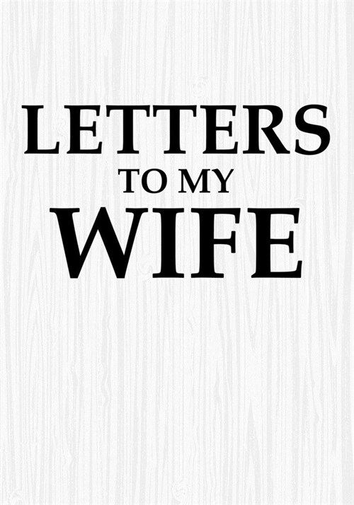 Letters to My Wife: Blank Lined Journal Notebook Gift for Husband Valentines Day Christmas Or Any Occasion (Paperback)