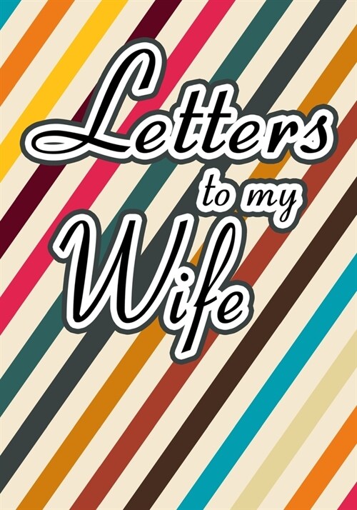 Letters to My Wife: Blank Lined Journal Notebook Gift for Husband Valentines Day Christmas Or Any Occasion (Paperback)