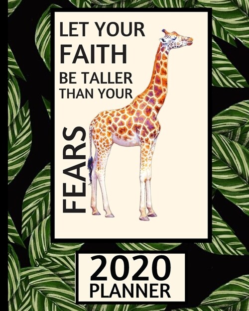 Let Your Faith Be Taller Than Your Fears 2020 Planner: Giraffe Planner, 1-Year Daily, Weekly and Monthly Organizer With Calendar, Gifts For Giraffe Lo (Paperback)