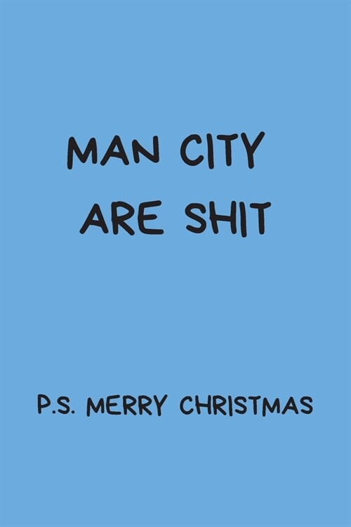 Man City Are Shit P.S. Merry Christmas: Funny Secret Santa Gifts For Coworkers, Novelty Christmas Gifts for Colleagues, Rude Gag Football Notebook / J (Paperback)