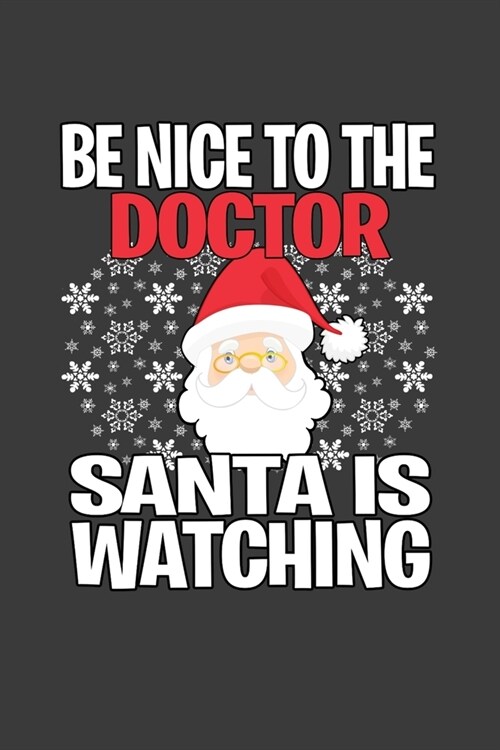 Be Nice To The Doctor Santa is Watching: Funny Blank Lined Journal. Secret Santa Christmas Gift. (Office Holiday Humor Edition) (Paperback)