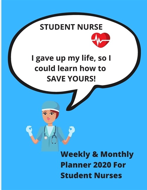 STUDENT NURSE I gave up my life, so I could learn how to SAVE YOURS!: Weekly & Monthly planner 2020 for student nurses - Ideal gift xmas birthday - 78 (Paperback)