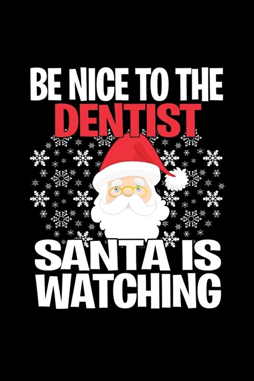 Be Nice To The Dentist Santa is Watching: Funny Blank Lined Journal. Secret Santa Christmas Gift. (Office Holiday Humor Edition) (Paperback)