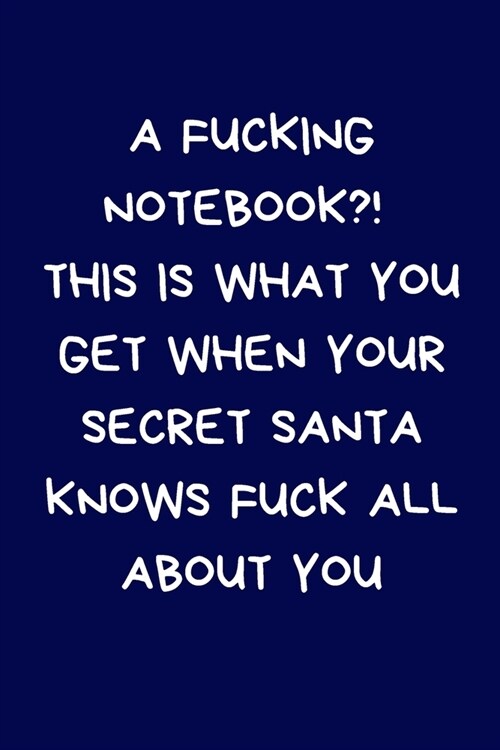 A Fucking Notebook?! This Is What You Get When Your Secret Santa Knows Fuck All About You: Secret Santa Gifts For Coworkers Novelty Christmas Gifts: C (Paperback)