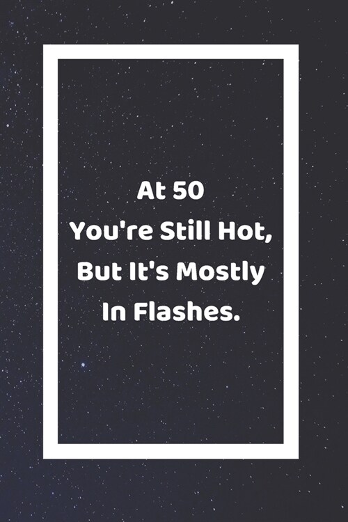 At 50 Youre Still Hot But Its Mostly In Flashes: Funny White Elephant Gag Gifts For Coworkers Going Away, Birthday, Retirees, Friends & Family Secre (Paperback)