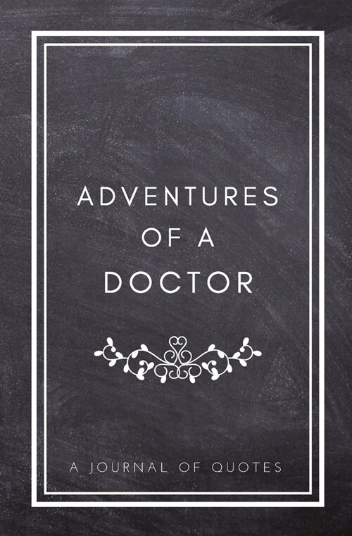 Adventures of A Doctor: A Journal of Quotes: Prompted Quote Journal (5.25inx8in) Doctor Gift for Women or Men, Doctor Appreciation Gift, New D (Paperback)