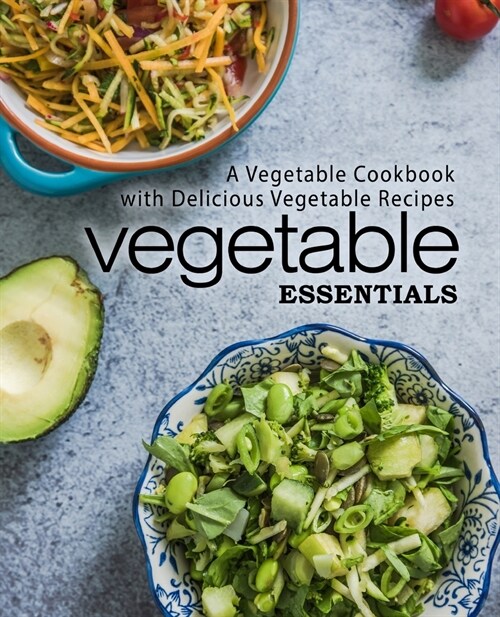 Vegetable Essentials: A Vegetable Cookbook with Delicious Vegetable Recipes (2nd Edition) (Paperback)