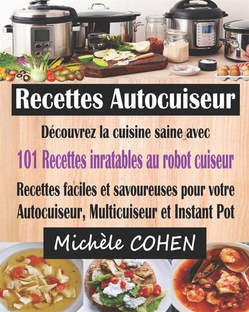 Recettes Autocuiseur: D?ouvrez la cuisine saine avec 101 recettes inratables au robot cuiseur; Recettes faciles et savoureuses pour votre A (Paperback)