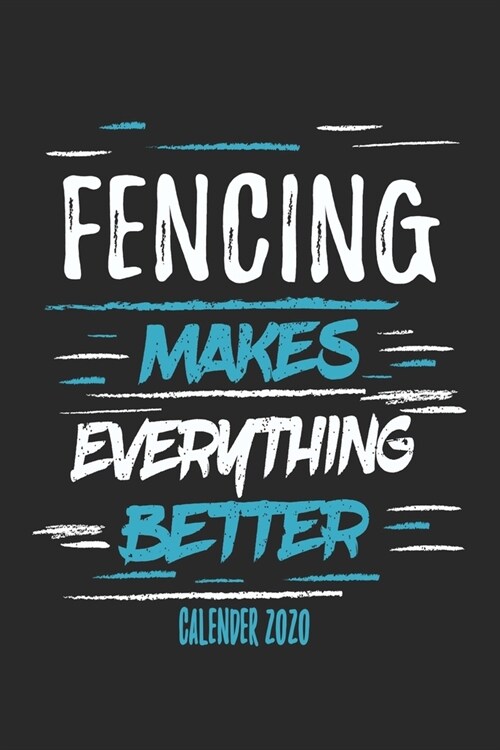 Fencing Makes Everything Better Calender 2020: Funny Cool Fencer Calender 2020 - Monthly & Weekly Planner - 6x9 - 128 Pages - Cute Gift For Fencing En (Paperback)