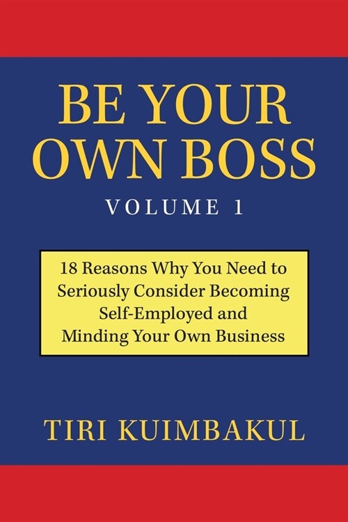 Be Your Own Boss Volume 1: 18 Reasons Why You Need to Seriously Consider Becoming Self-Employed and Minding Your Own Business (Paperback)