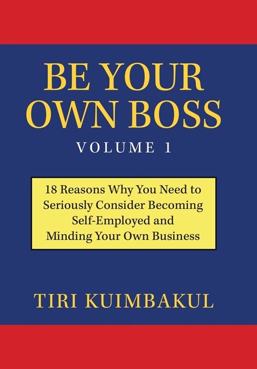 Be Your Own Boss Volume 1: 18 Reasons Why You Need to Seriously Consider Becoming Self-Employed and Minding Your Own Business (Hardcover)