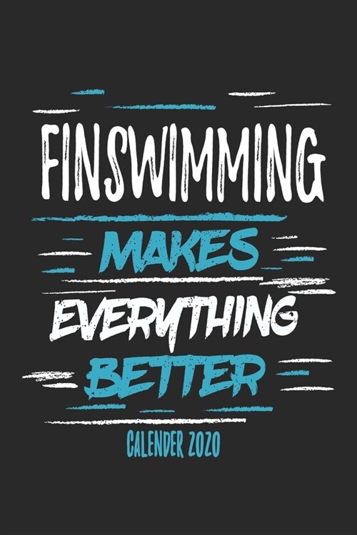 Finswimming Makes Everything Better Calender 2020: Funny Cool Finswimmer Calender 2020 - Monthly & Weekly Planner - 6x9 - 128 Pages - Cute Gift For Fi (Paperback)