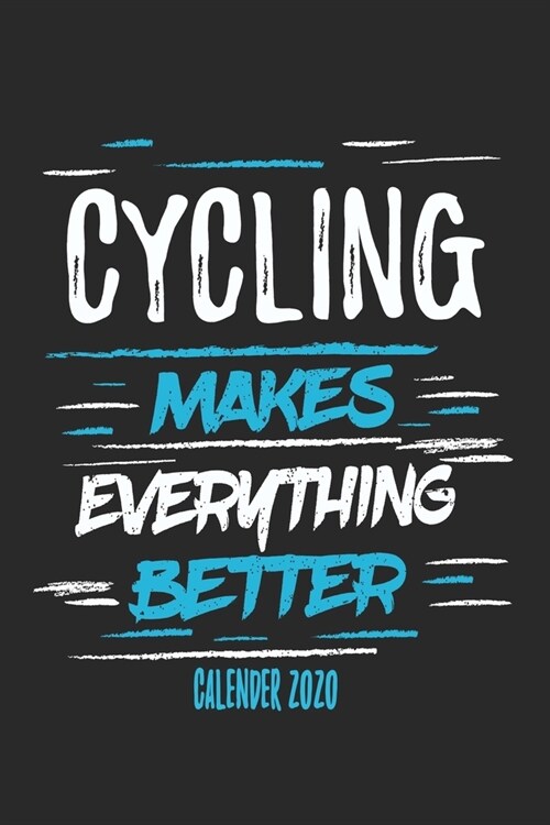 Cycling Makes Everything Better Calender 2020: Funny Cool Cycling Calender 2020 - Monthly & Weekly Planner - 6x9 - 128 Pages - Cute Gift For Cyclists, (Paperback)