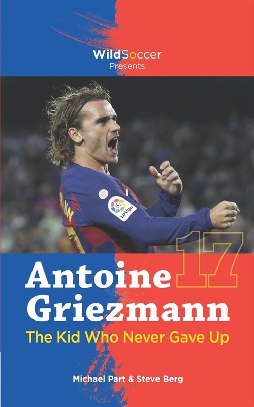 Antoine Griezmann the Kid Who Never Gave Up (Paperback)