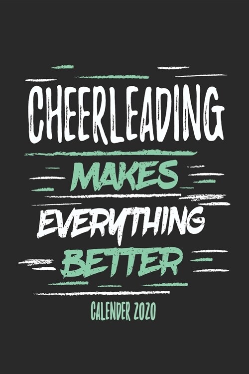 Cheerleading Makes Everything Better Calender 2020: Funny Cool Cheerleader Calender 2020 - Monthly & Weekly Planner - 6x9 - 128 Pages - Cute Gift For (Paperback)