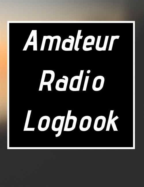 Amateur Radio Logbook: Amateur Ham Radio Station Log Book; HAM Radio Log Book; Logbook for Ham Radio Operators; Ham Radio Contact Keeper; Ham (Paperback)