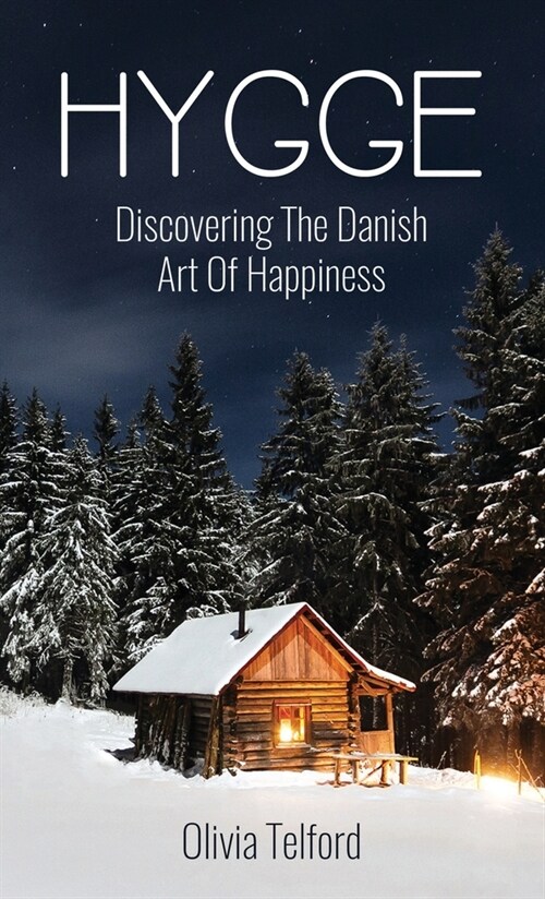 Hygge: Discovering The Danish Art Of Happiness: How To Live Cozily And Enjoy Lifes Simple Pleasures (Hardcover)