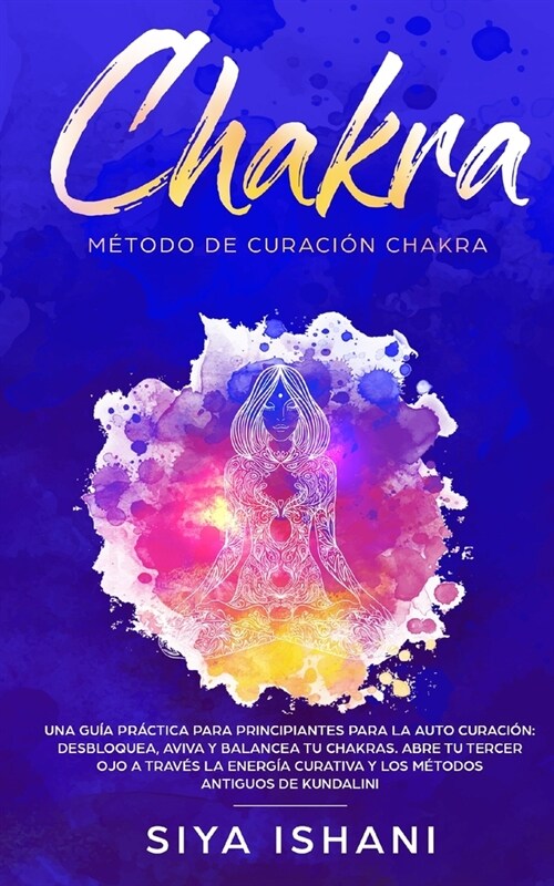 M?odo de Curaci? Chakra: Una gu? pr?tica para principiantes para la auto curaci?: Aviva y Balancea tu Chakras. Abre tu Tercer Ojo a trav? l (Paperback)