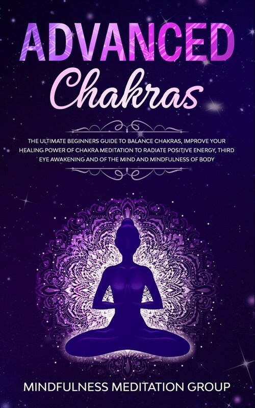 Advanced Chakras: The Ultimate Beginners Guide to Balance Chakras, Improve Your Healing Power of Chakra Meditation to Radiate Positive E (Paperback)