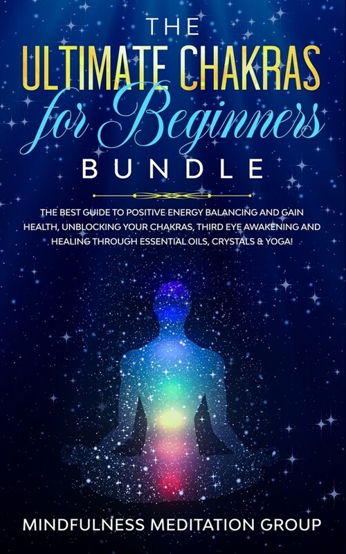 The Ultimate Chakras for Beginners Bundle: The Best Guide to Positive Energy Balancing and Gain Health, Unblocking Your Chakras, Third Eye Awakening a (Paperback)