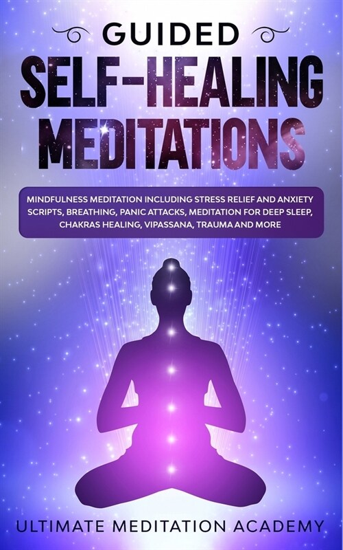 Guided Self-Healing Meditations: Mindfulness Meditation Including Stress Relief and Anxiety Scripts, Breathing, Panic Attacks, Meditation for Deep Sle (Paperback)