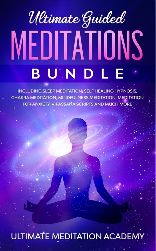 Ultimate Guided Meditations Bundle: Including Sleep Meditation, Self Healing Hypnosis, Chakra Meditation, Mindfulness Meditation, Meditation for Anxie (Paperback)