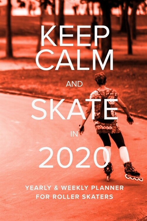 Keep Calm And Skate In 2020 Yearly And Weekly Planner For Roller Skaters: Week To A Page Gift Organizer (Paperback)