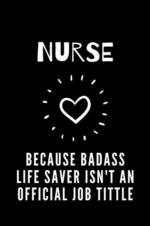 Nurse Because Badass Life Saver isnt an Official Job Tittle: Funny Notebook Novelty Christmas Gift for Nurse, Inspirational Thoughts and Writings Jou (Paperback)