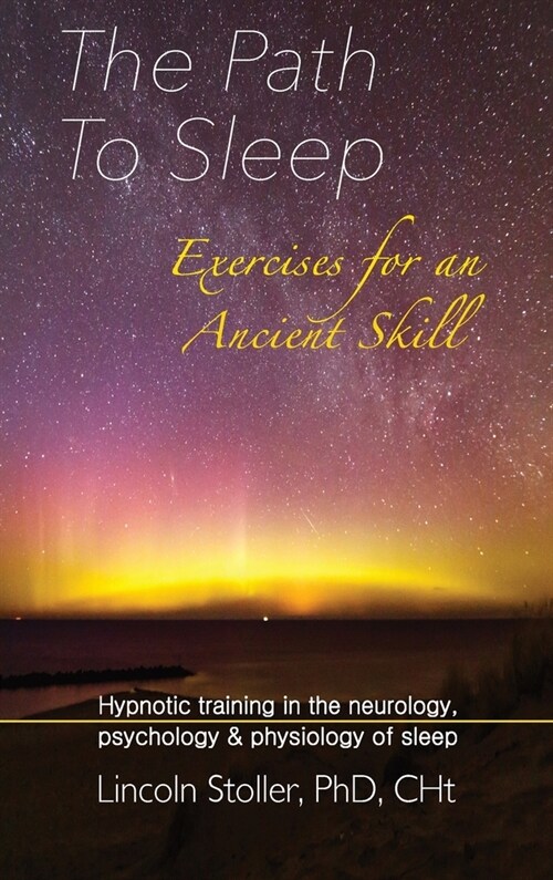 The Path To Sleep, Exercises for an Ancient Skill: Hypnotic training in the neurology, psychology & physiology of sleep (Hardcover)