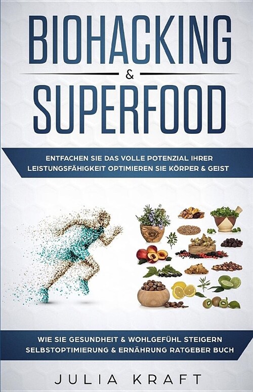 Biohacking & Superfood: Entfachen Sie das volle Potenzial Ihrer Leistungsf?igkeit Optimieren Sie K?per & Geist Wie Sie Gesundheit & Wohlgef? (Paperback)