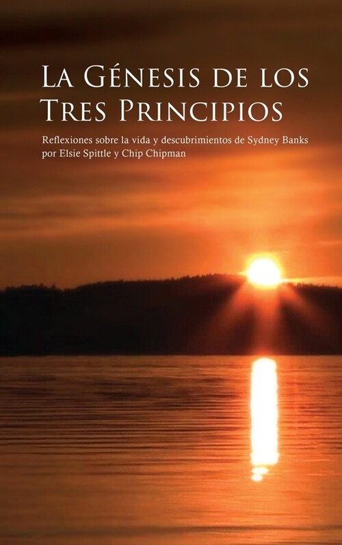 La G?esis de Los Tres Principios: Reflexiones sobre la vida y descubrimientos de Sydney Banks (Hardcover)