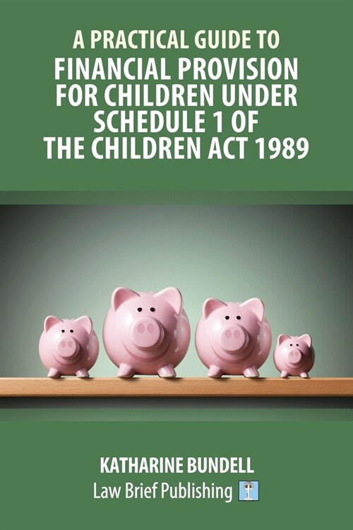 A Practical Guide to Financial Provision for Children under Schedule 1 of the Children Act 1989 (Paperback)