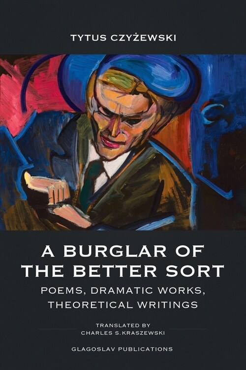 A Burglar of the Better Sort: Poems, Dramatic Works, Theoretical Writings (Paperback)