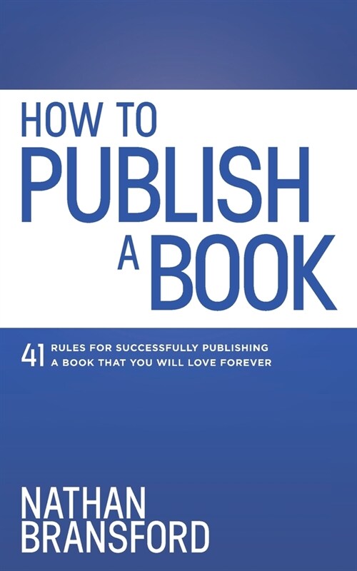 How to Publish a Book: 41 Rules for Successfully Publishing a Book That You Will Love Forever (Paperback)