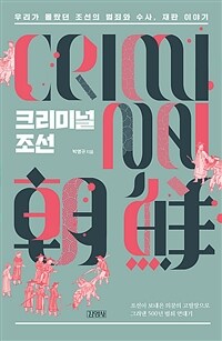크리미널 조선= Criminal 朝鮮: 우리가 몰랐던 조선의 범죄와 수사, 재판 이야기
