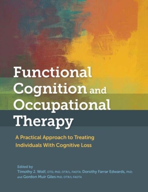 Functional Cognition and Occupational Therapy : A Practical Approach to Treating Individuals With Cognitive Loss (Paperback)