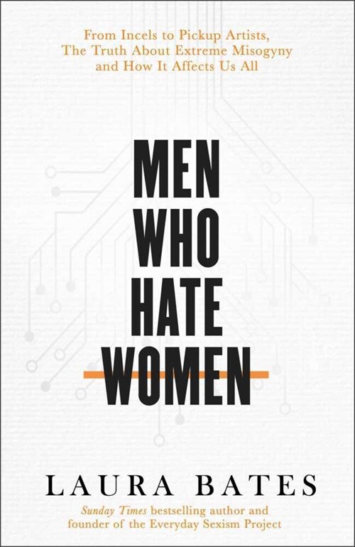 Men Who Hate Women : From incels to pickup artists, the truth about extreme misogyny and how it affects us all (Hardcover)